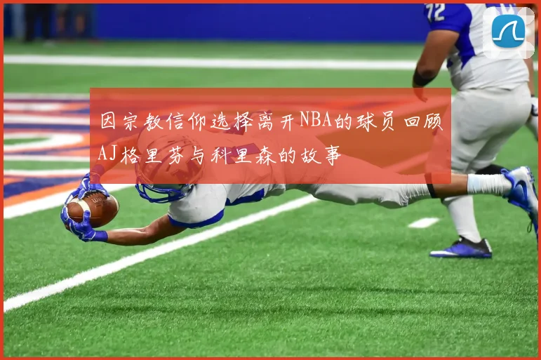 因宗教信仰选择离开NBA的球员回顾AJ格里芬与科里森的故事