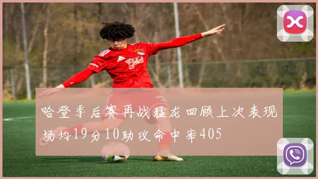 哈登季后赛再战猛龙回顾上次表现场均19分10助攻命中率405