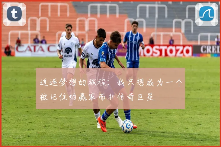 追逐梦想的旅程：我只想成为一个被记住的赢家而非传奇巨星