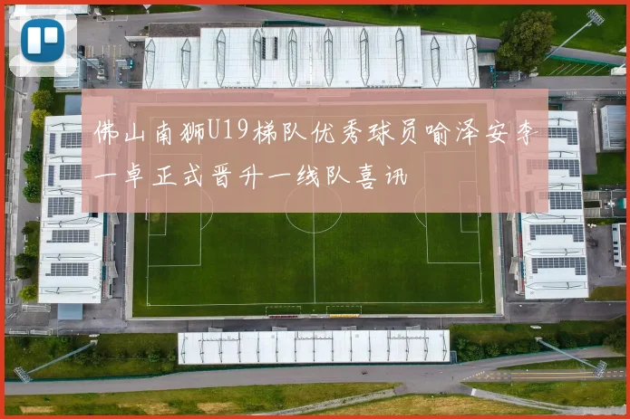 佛山南狮U19梯队优秀球员喻泽安李一卓正式晋升一线队喜讯